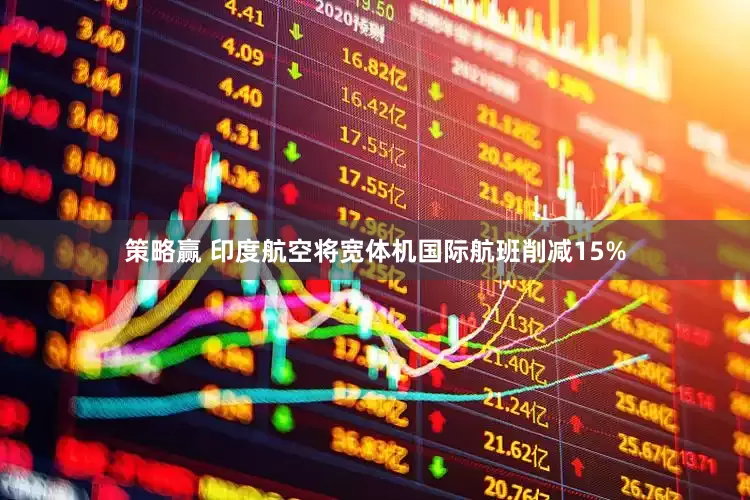 策略赢 印度航空将宽体机国际航班削减15%