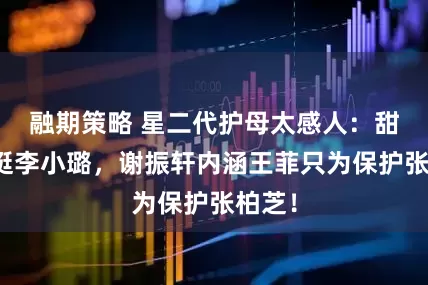 融期策略 星二代护母太感人：甜馨力挺李小璐，谢振轩内涵王菲只为保护张柏芝！