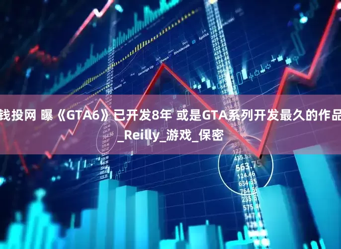 钱投网 曝《GTA6》已开发8年 或是GTA系列开发最久的作品_Reilly_游戏_保密