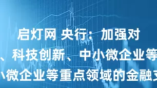 启灯网 央行：加强对扩大内需、科技创新、中小微企业等重点领域的金融支持